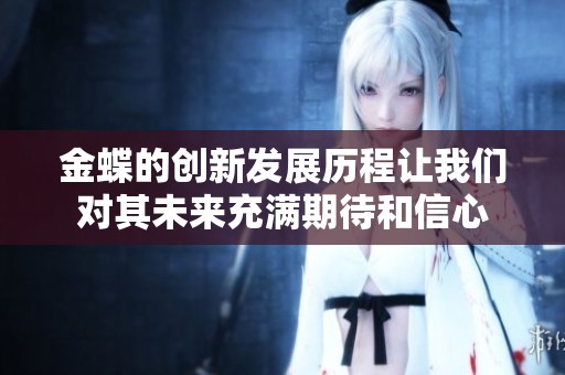 金蝶的创新发展历程让我们对其未来充满期待和信心