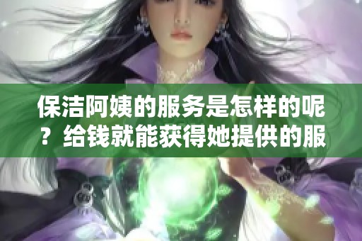 保洁阿姨的服务是怎样的呢？给钱就能获得她提供的服务吗？