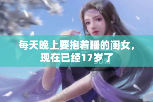 每天晚上要抱着睡的闺女，现在已经17岁了