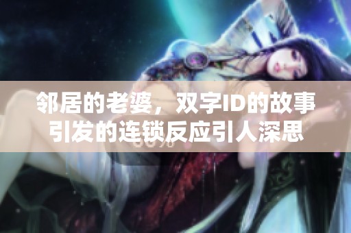 邻居的老婆，双字ID的故事引发的连锁反应引人深思