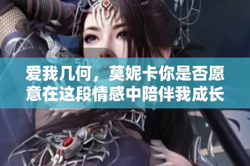 爱我几何，莫妮卡你是否愿意在这段情感中陪伴我成长