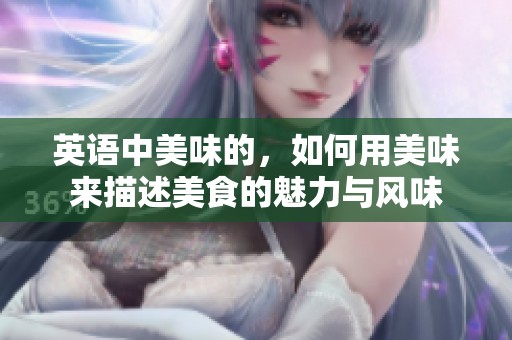 英语中美味的，如何用美味来描述美食的魅力与风味