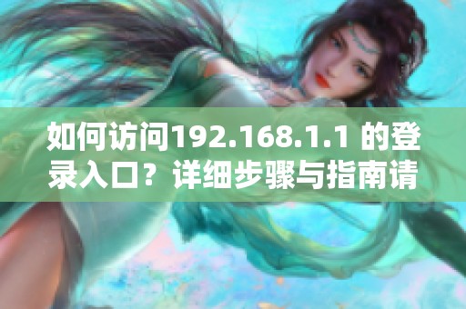 如何访问192.168.1.1 的登录入口？详细步骤与指南请查看这里。