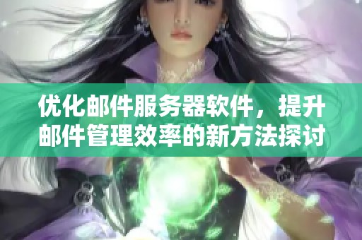 优化邮件服务器软件，提升邮件管理效率的新方法探讨