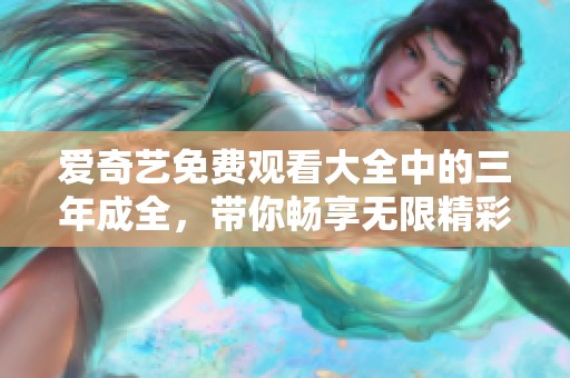 爱奇艺免费观看大全中的三年成全，带你畅享无限精彩！