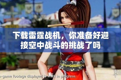 下载雷霆战机，你准备好迎接空中战斗的挑战了吗