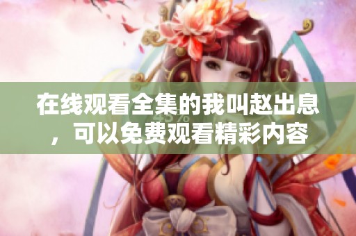 在线观看全集的我叫赵出息，可以免费观看精彩内容