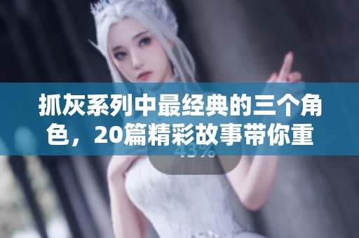 抓灰系列中最经典的三个角色，20篇精彩故事带你重温经典