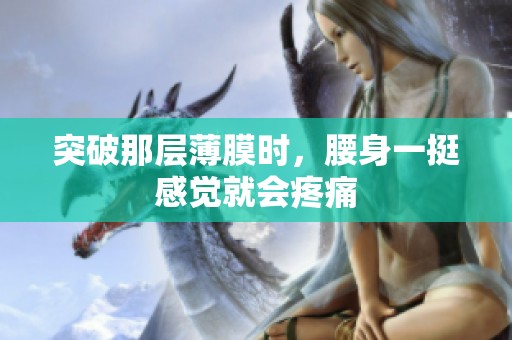 突破那层薄膜时，腰身一挺感觉就会疼痛