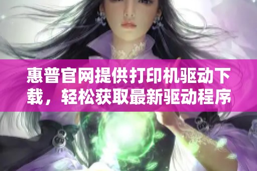 惠普官网提供打印机驱动下载，轻松获取最新驱动程序。