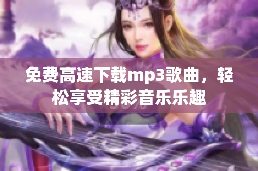 免费高速下载mp3歌曲，轻松享受精彩音乐乐趣