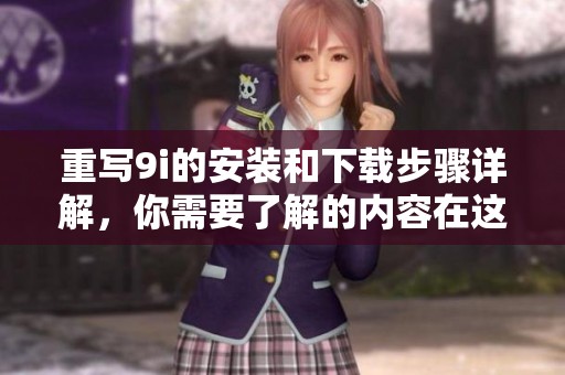 重写9i的安装和下载步骤详解，你需要了解的内容在这里都包含了