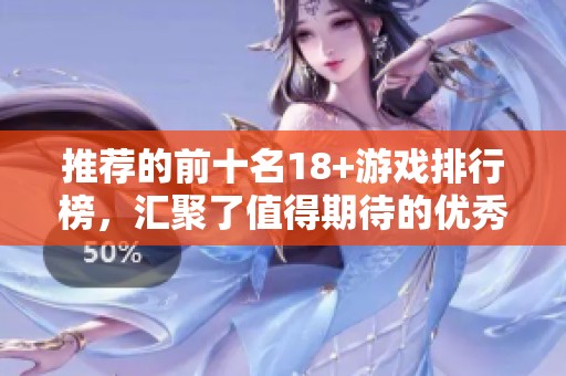 推荐的前十名18+游戏排行榜，汇聚了值得期待的优秀作品。