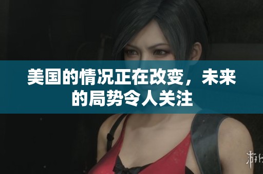 美国的情况正在改变，未来的局势令人关注
