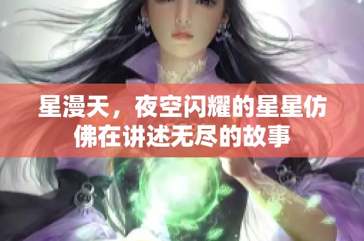 星漫天，夜空闪耀的星星仿佛在讲述无尽的故事