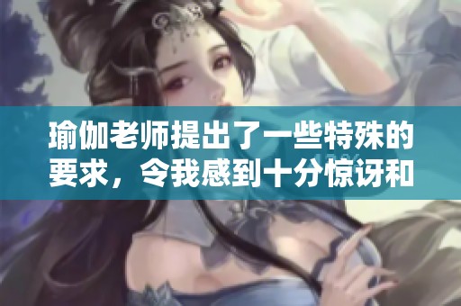 瑜伽老师提出了一些特殊的要求，令我感到十分惊讶和好奇