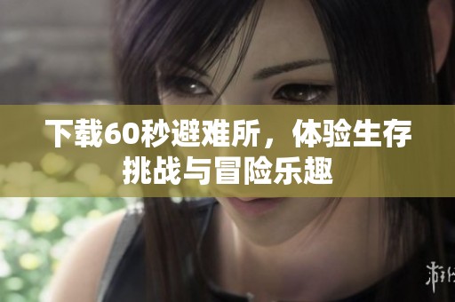 下载60秒避难所，体验生存挑战与冒险乐趣