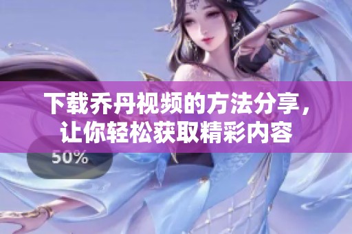 下载乔丹视频的方法分享，让你轻松获取精彩内容
