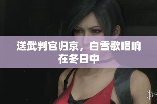 送武判官归京，白雪歌唱响在冬日中