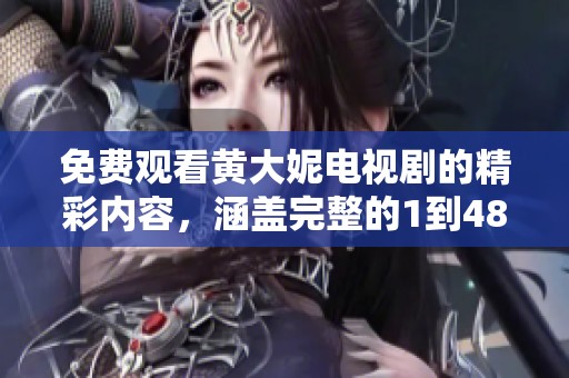 免费观看黄大妮电视剧的精彩内容，涵盖完整的1到48集精彩剧情部分。
