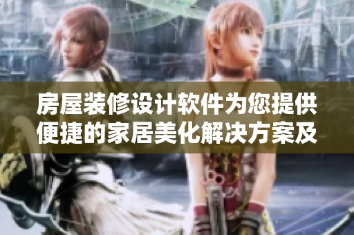 房屋装修设计软件为您提供便捷的家居美化解决方案及灵感