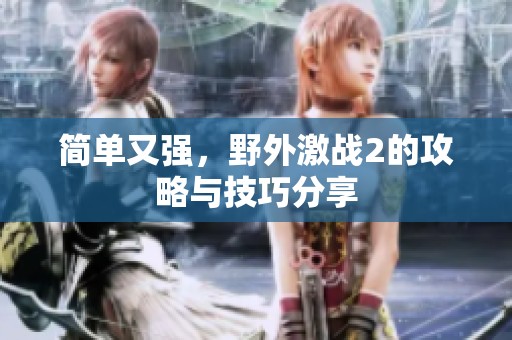 简单又强，野外激战2的攻略与技巧分享