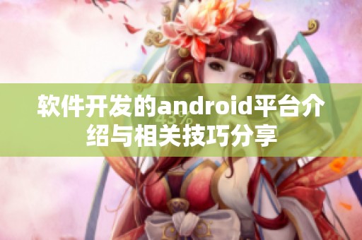 软件开发的android平台介绍与相关技巧分享