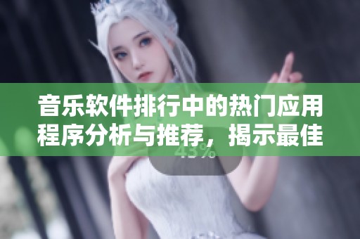 音乐软件排行中的热门应用程序分析与推荐，揭示最佳选择的秘密