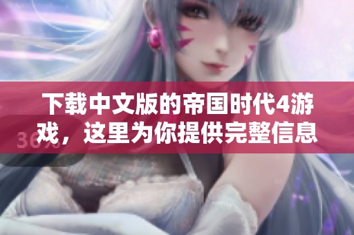 下载中文版的帝国时代4游戏，这里为你提供完整信息！