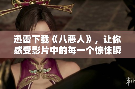 迅雷下载《八恶人》，让你感受影片中的每一个惊悚瞬间