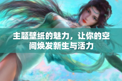 主题壁纸的魅力，让你的空间焕发新生与活力
