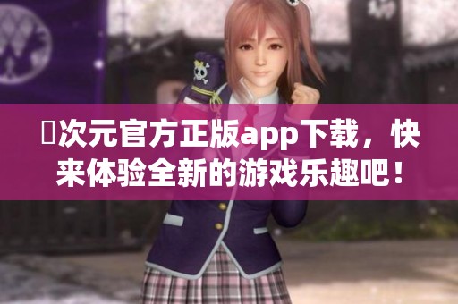 囧次元官方正版app下载，快来体验全新的游戏乐趣吧！