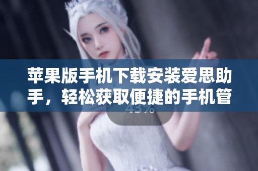 苹果版手机下载安装爱思助手，轻松获取便捷的手机管理服务