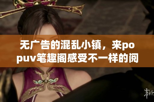 无广告的混乱小镇，来popuv笔趣阁感受不一样的阅读体验