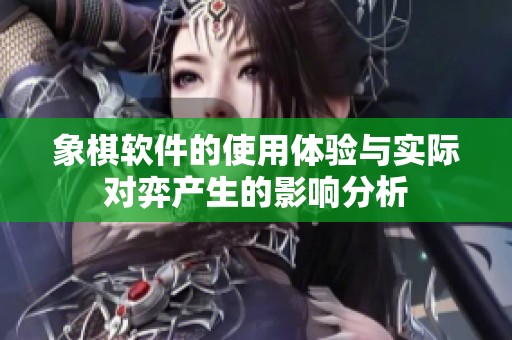 象棋软件的使用体验与实际对弈产生的影响分析