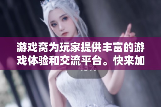 游戏窝为玩家提供丰富的游戏体验和交流平台。快来加入游戏窝，与大家一起畅玩吧！