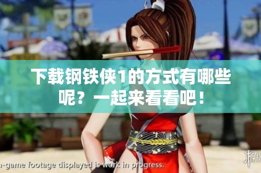 下载钢铁侠1的方式有哪些呢？一起来看看吧！