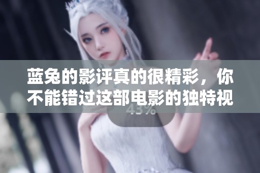 蓝兔的影评真的很精彩，你不能错过这部电影的独特视角！