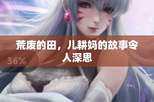 荒废的田，儿耕妈的故事令人深思