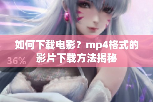 如何下载电影？mp4格式的影片下载方法揭秘