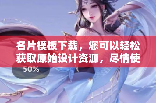 名片模板下载，您可以轻松获取原始设计资源，尽情使用吧