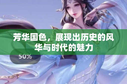 芳华国色，展现出历史的风华与时代的魅力