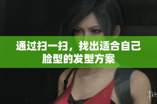 通过扫一扫，找出适合自己脸型的发型方案