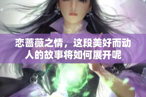 恋蔷薇之情，这段美好而动人的故事将如何展开呢