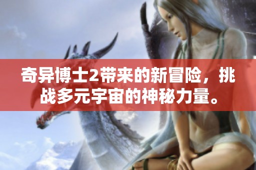 奇异博士2带来的新冒险，挑战多元宇宙的神秘力量。