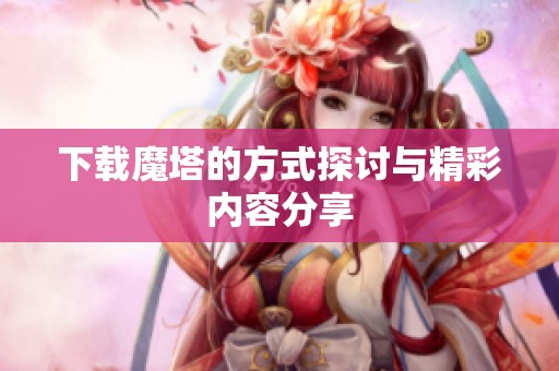 下载魔塔的方式探讨与精彩内容分享