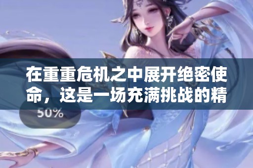 在重重危机之中展开绝密使命，这是一场充满挑战的精彩冒险。