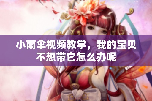 小雨伞视频教学，我的宝贝不想带它怎么办呢