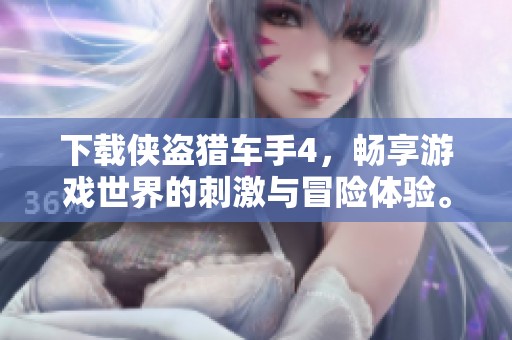 下载侠盗猎车手4，畅享游戏世界的刺激与冒险体验。