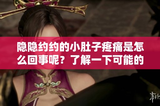 隐隐约约的小肚子疼痛是怎么回事呢？了解一下可能的原因吧